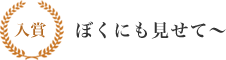 入賞 ぼくにも見せて～